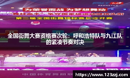 全国街舞大赛资格赛次轮：呼和浩特队与九江队的紧凑节奏对决