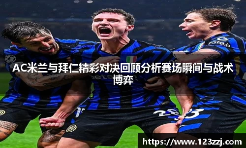 AC米兰与拜仁精彩对决回顾分析赛场瞬间与战术博弈